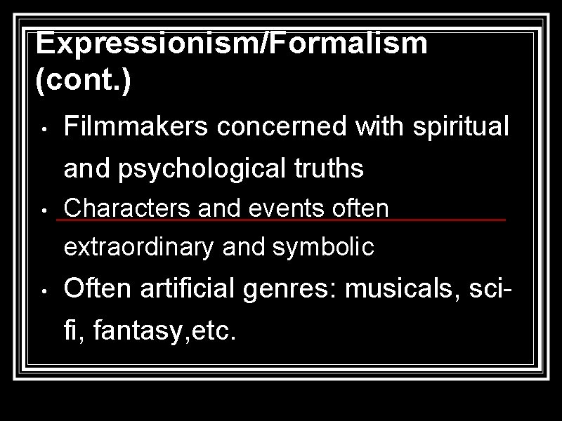 Expressionism/Formalism (cont. ) • Filmmakers concerned with spiritual and psychological truths • Characters and