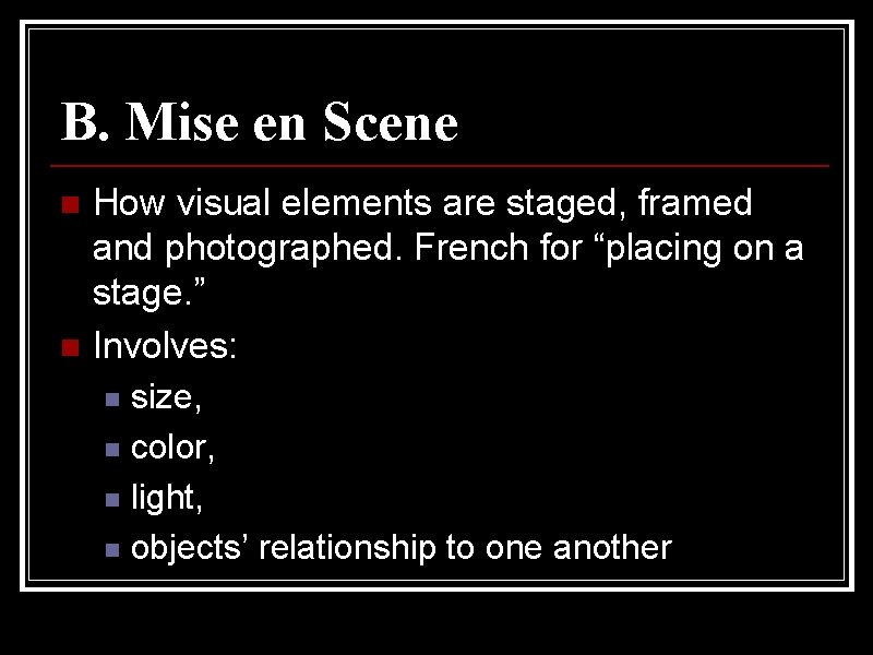 B. Mise en Scene n n How visual elements are staged, framed and photographed.