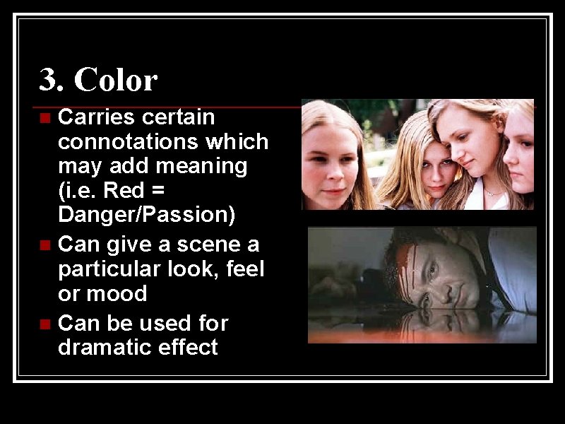 3. Color Carries certain connotations which may add meaning (i. e. Red = Danger/Passion)