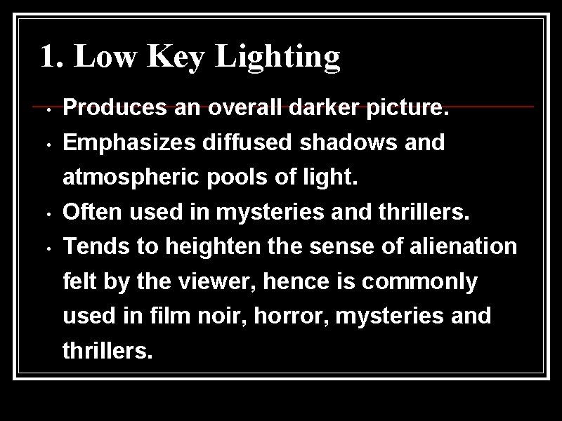 1. Low Key Lighting • • Produces an overall darker picture. Emphasizes diffused shadows