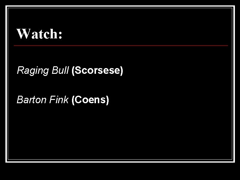 Watch: Raging Bull (Scorsese) Barton Fink (Coens) 