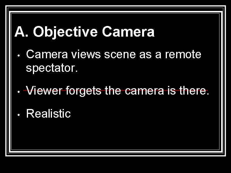 A. Objective Camera • Camera views scene as a remote spectator. • Viewer forgets