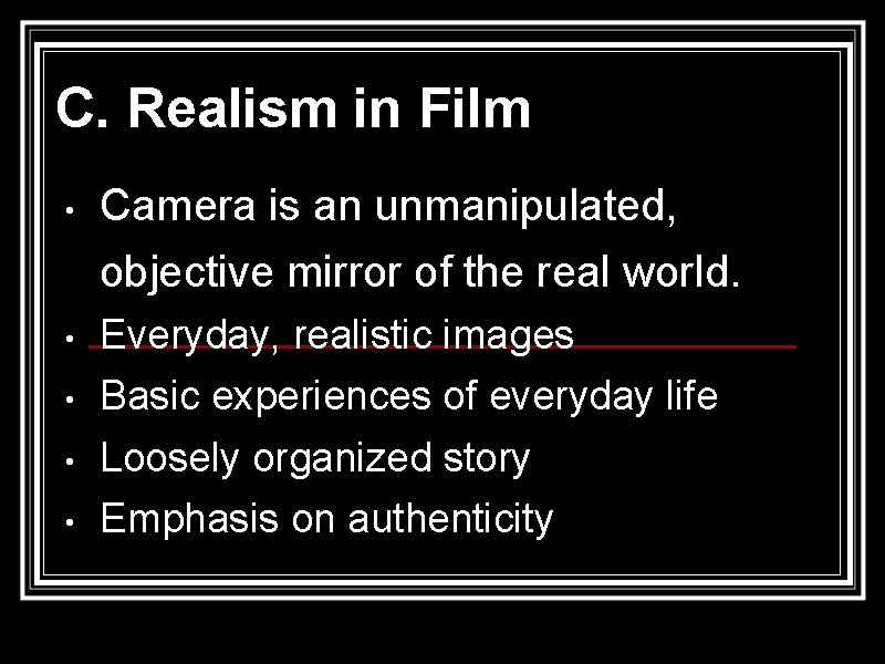 C. Realism in Film • Camera is an unmanipulated, objective mirror of the real