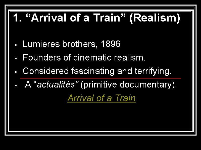 1. “Arrival of a Train” (Realism) • Lumieres brothers, 1896 • • Founders of