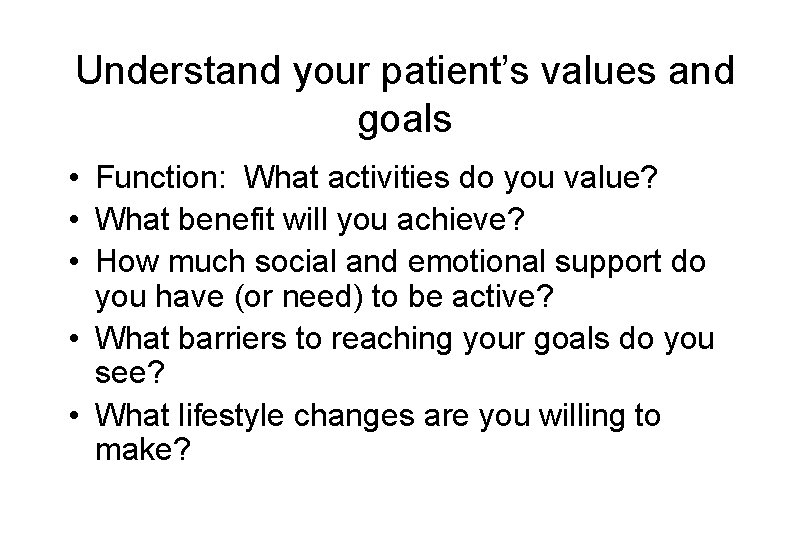 Understand your patient’s values and goals • Function: What activities do you value? •