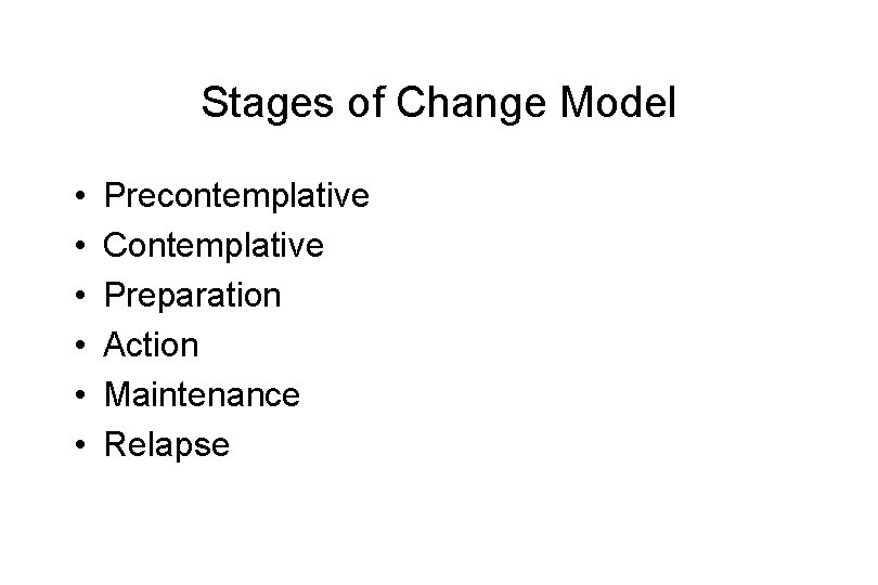 Stages of Change Model • • • Precontemplative Contemplative Preparation Action Maintenance Relapse 