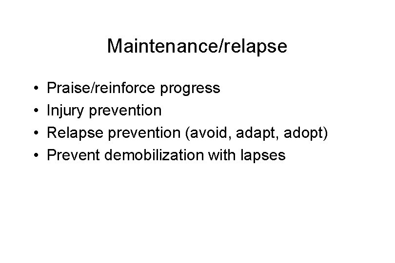 Maintenance/relapse • • Praise/reinforce progress Injury prevention Relapse prevention (avoid, adapt, adopt) Prevent demobilization