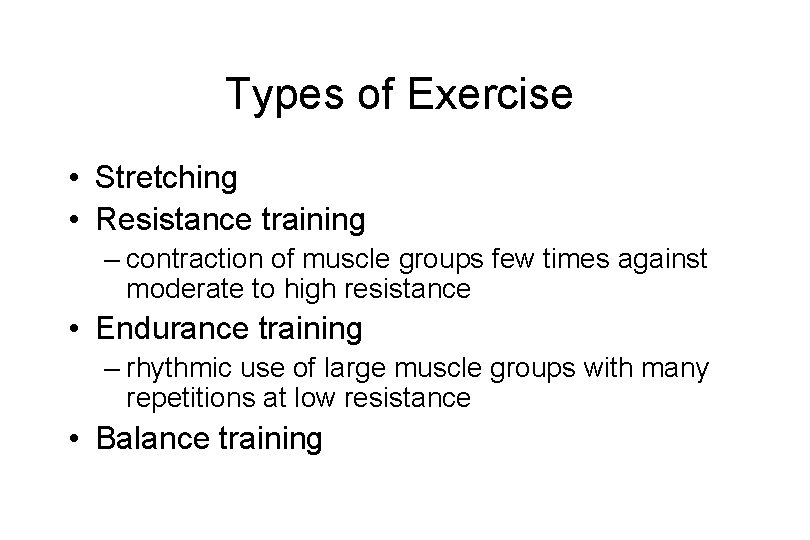 Types of Exercise • Stretching • Resistance training – contraction of muscle groups few