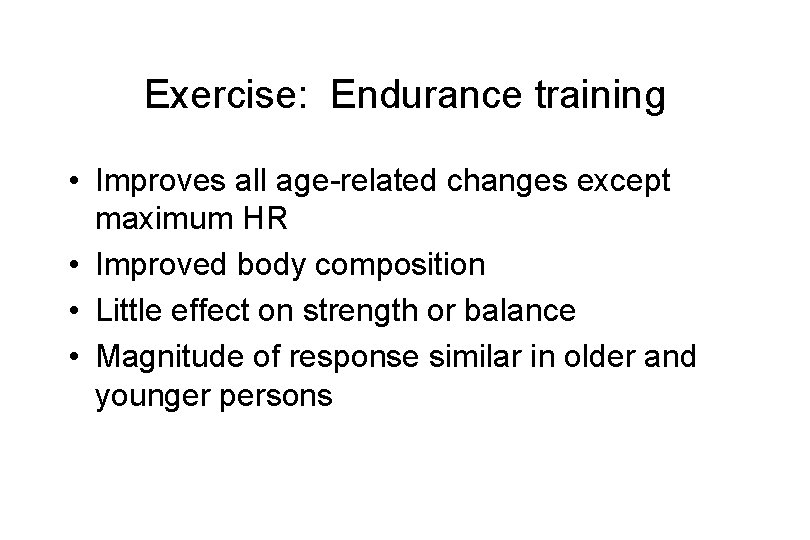 Exercise: Endurance training • Improves all age-related changes except maximum HR • Improved body