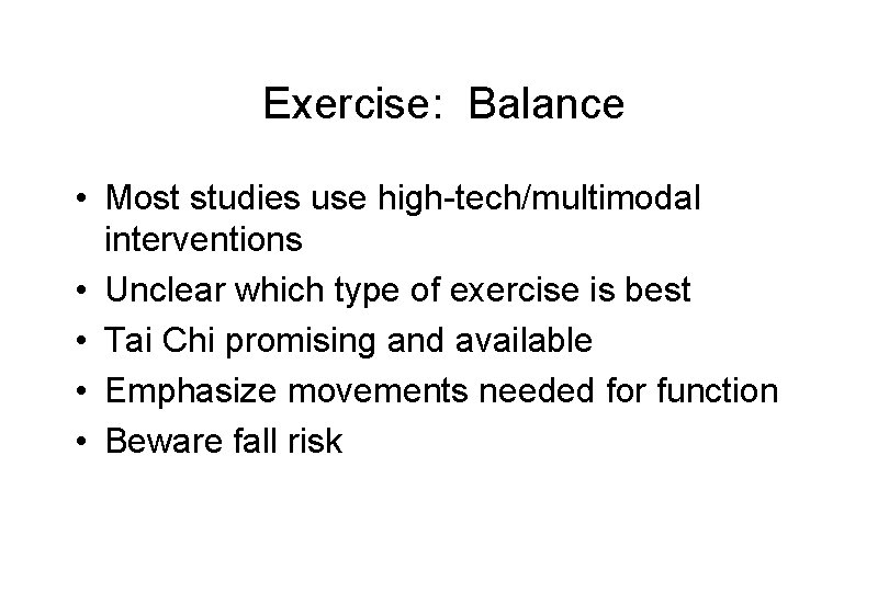 Exercise: Balance • Most studies use high-tech/multimodal interventions • Unclear which type of exercise