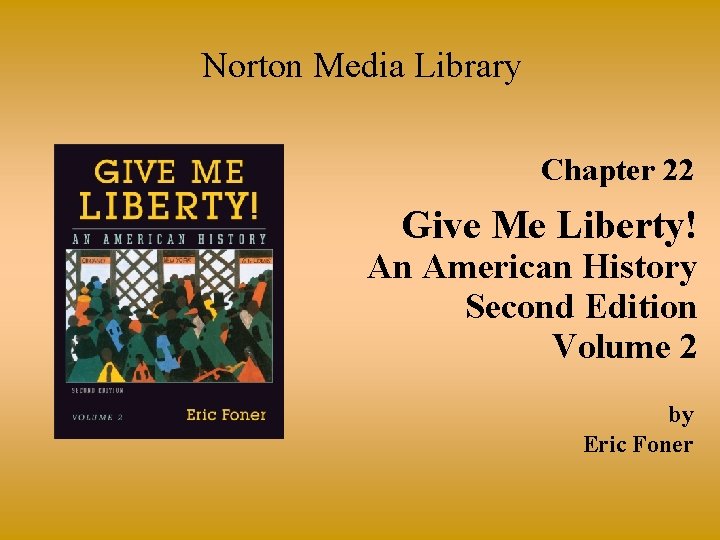 Norton Media Library Chapter 22 Give Me Liberty! An American History Second Edition Volume