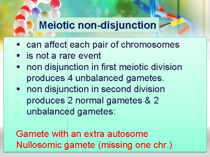 Meiotic non-disjunction § can affect each pair of chromosomes § is not a rare