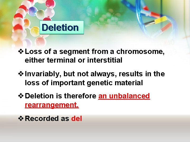 Deletion v Loss of a segment from a chromosome, either terminal or interstitial v