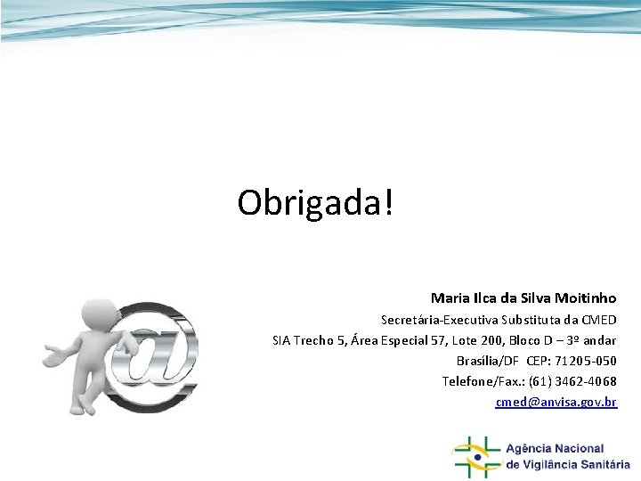 Obrigada! Maria Ilca da Silva Moitinho Secretária-Executiva Substituta da CMED SIA Trecho 5, Área