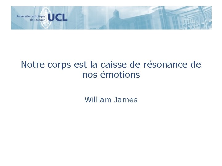 Notre corps est la caisse de résonance de nos émotions William James 