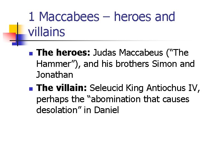 1 Maccabees – heroes and villains n n The heroes: Judas Maccabeus (“The Hammer”), 1 Maccabees – heroes and villains n n The heroes: Judas Maccabeus (“The Hammer”),