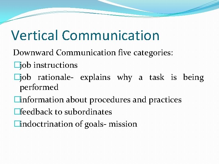 Vertical Communication Downward Communication five categories: �job instructions �job rationale- explains why a task