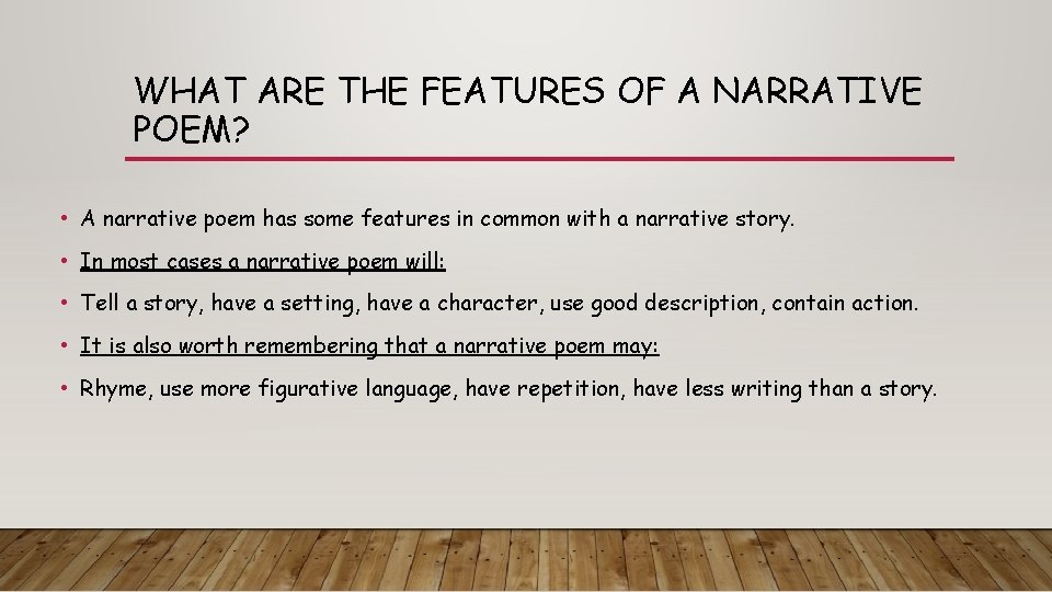 WHAT ARE THE FEATURES OF A NARRATIVE POEM? • A narrative poem has some