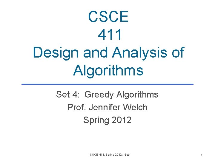 CSCE 411 Design and Analysis of Algorithms Set 4: Greedy Algorithms Prof. Jennifer Welch