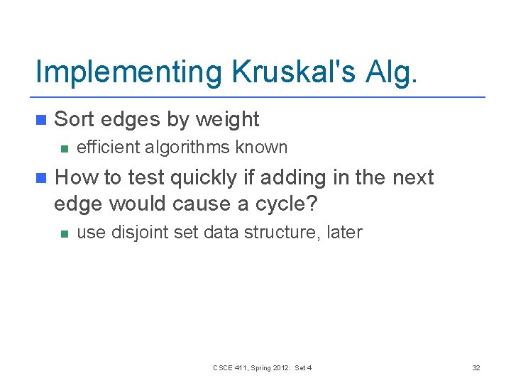 Implementing Kruskal's Alg. n Sort edges by weight n n efficient algorithms known How