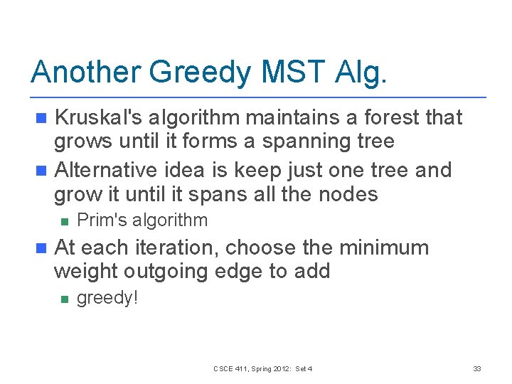 Another Greedy MST Alg. Kruskal's algorithm maintains a forest that grows until it forms