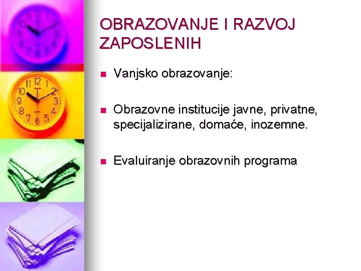 OBRAZOVANJE I RAZVOJ ZAPOSLENIH n Vanjsko obrazovanje: n Obrazovne institucije javne, privatne, specijalizirane, domaće,