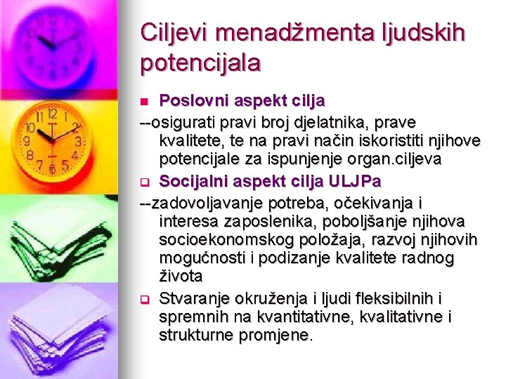 Ciljevi menadžmenta ljudskih potencijala Poslovni aspekt cilja --osigurati pravi broj djelatnika, prave kvalitete, te