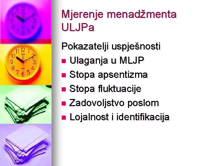 Mjerenje menadžmenta ULJPa Pokazatelji uspješnosti n Ulaganja u MLJP n Stopa apsentizma n Stopa