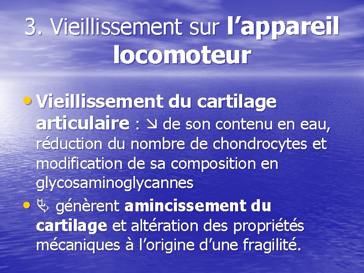 3. Vieillissement sur l’appareil locomoteur • Vieillissement du cartilage articulaire : de son contenu