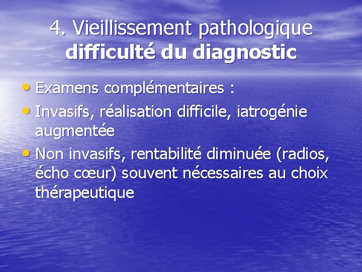 4. Vieillissement pathologique difficulté du diagnostic • Examens complémentaires : • Invasifs, réalisation difficile,