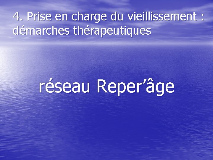 4. Prise en charge du vieillissement : démarches thérapeutiques réseau Reper’âge 