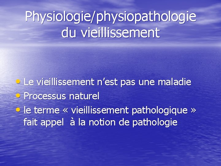 Physiologie/physiopathologie du vieillissement • Le vieillissement n’est pas une maladie • Processus naturel •