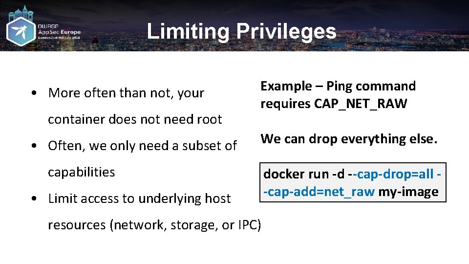 Limiting Privileges • More often than not, your container does not need root •