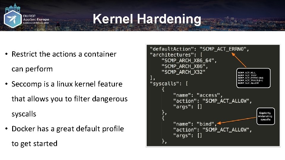 Kernel Hardening • Restrict the actions a container can perform • Seccomp is a