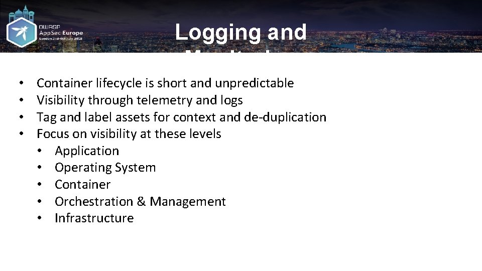 Logging and Monitoring • • Container lifecycle is short and unpredictable Visibility through telemetry
