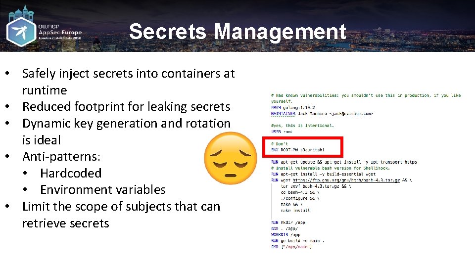 Secrets Management • Safely inject secrets into containers at runtime • Reduced footprint for