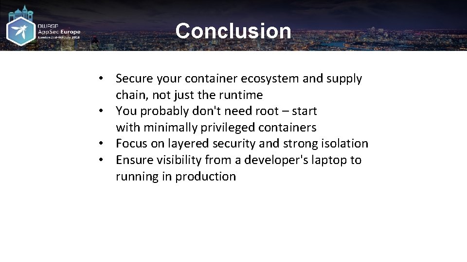 Conclusion • Secure your container ecosystem and supply chain, not just the runtime •