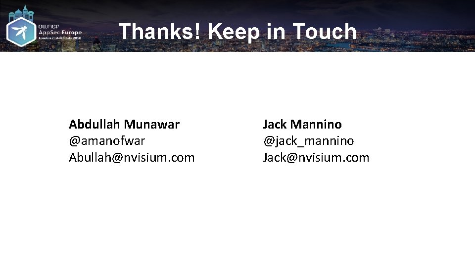 Thanks! Keep in Touch Abdullah Munawar @amanofwar Abullah@nvisium. com Jack Mannino @jack_mannino Jack@nvisium. com