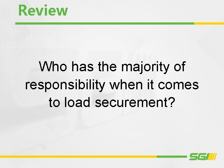 Review Who has the majority of responsibility when it comes to load securement? Review Who has the majority of responsibility when it comes to load securement?