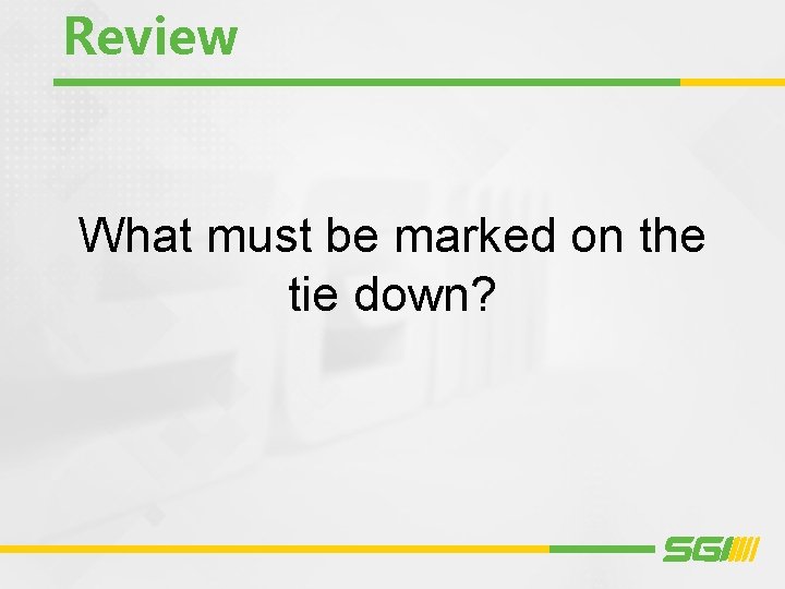 Review What must be marked on the tie down? 