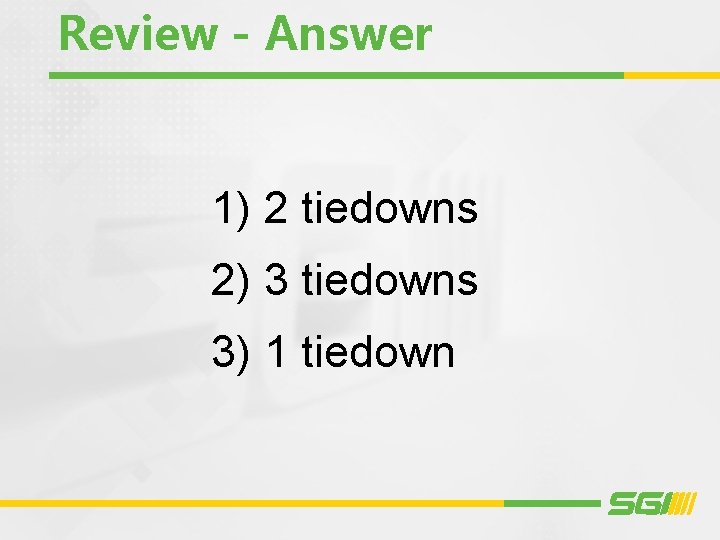 Review - Answer 1) 2 tiedowns 2) 3 tiedowns 3) 1 tiedown 