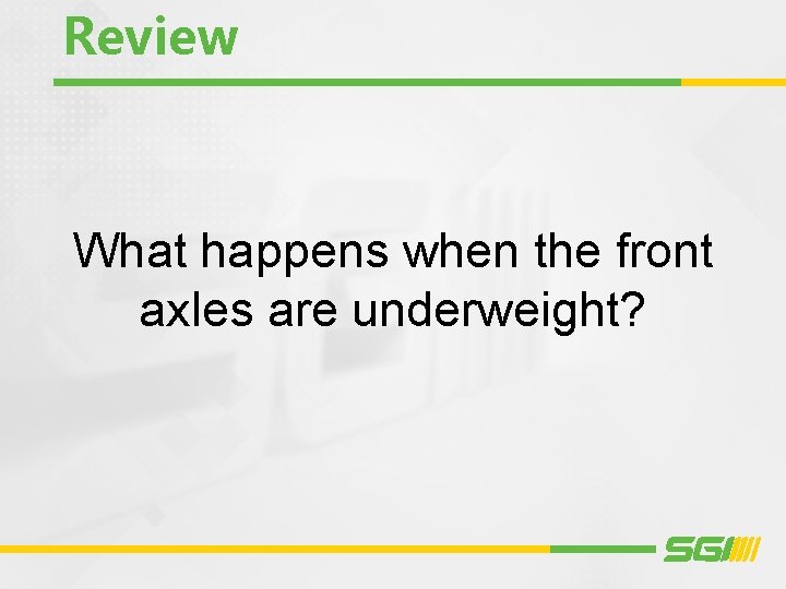 Review What happens when the front axles are underweight? Review What happens when the front axles are underweight?