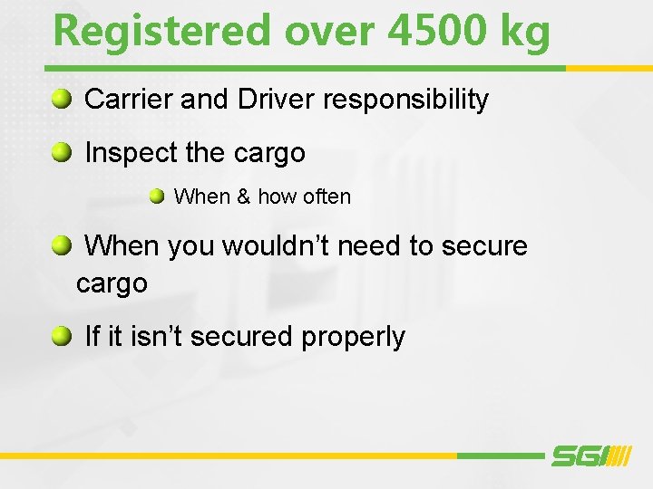 Registered over 4500 kg Carrier and Driver responsibility Inspect the cargo When & how