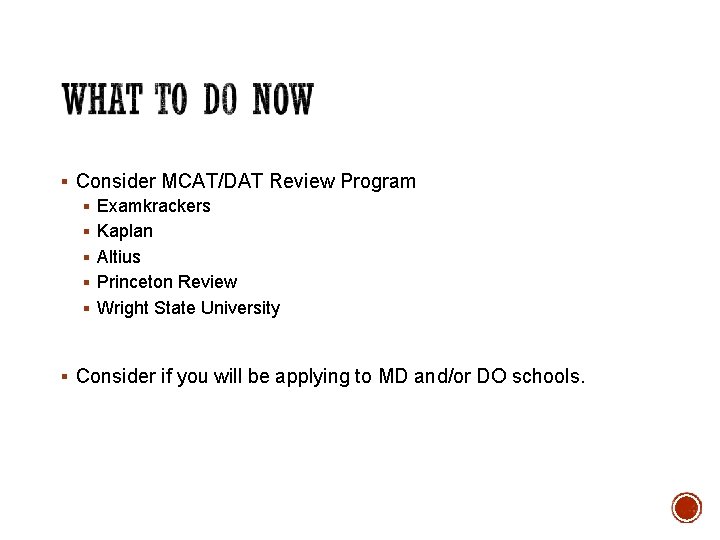 § Consider MCAT/DAT Review Program § Examkrackers § Kaplan § Altius § Princeton Review