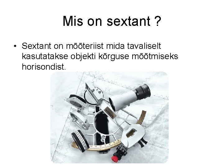 Mis on sextant ? • Sextant on mõõteriist mida tavaliselt kasutatakse objekti kõrguse mõõtmiseks