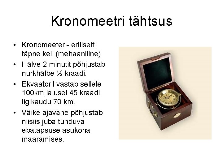 Kronomeetri tähtsus • Kronomeeter - eriliselt täpne kell (mehaaniline) • Hälve 2 minutit põhjustab