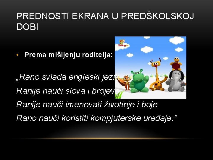 PREDNOSTI EKRANA U PREDŠKOLSKOJ DOBI • Prema mišljenju roditelja: „Rano svlada engleski jezik. Ranije