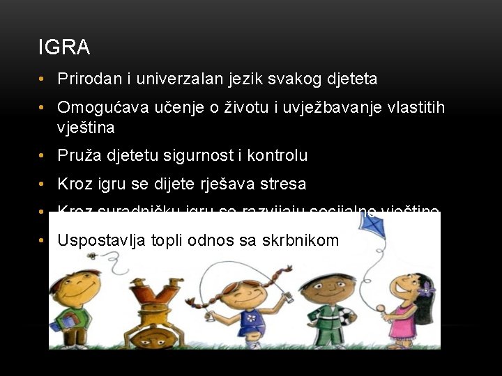 IGRA • Prirodan i univerzalan jezik svakog djeteta • Omogućava učenje o životu i