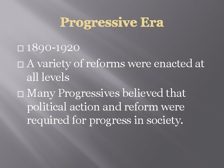 Progressive Era 1890 -1920 � A variety of reforms were enacted at all levels