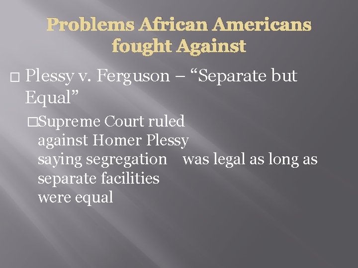 Problems African Americans fought Against � Plessy v. Ferguson – “Separate but Equal” �Supreme